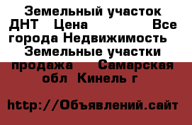 Земельный участок ДНТ › Цена ­ 550 000 - Все города Недвижимость » Земельные участки продажа   . Самарская обл.,Кинель г.